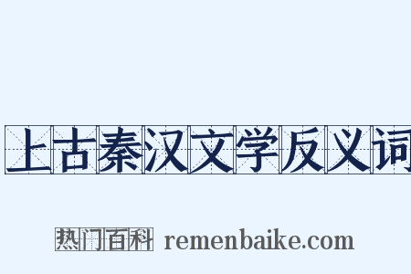 上古秦汉文学反义词是什么意思的图片